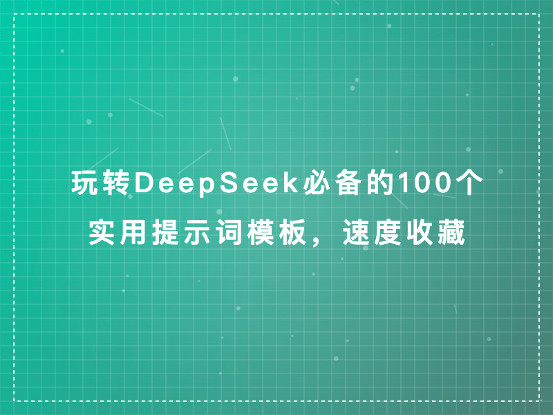 玩转DeepSeek必备的100个实用提示词模板，速度收藏！