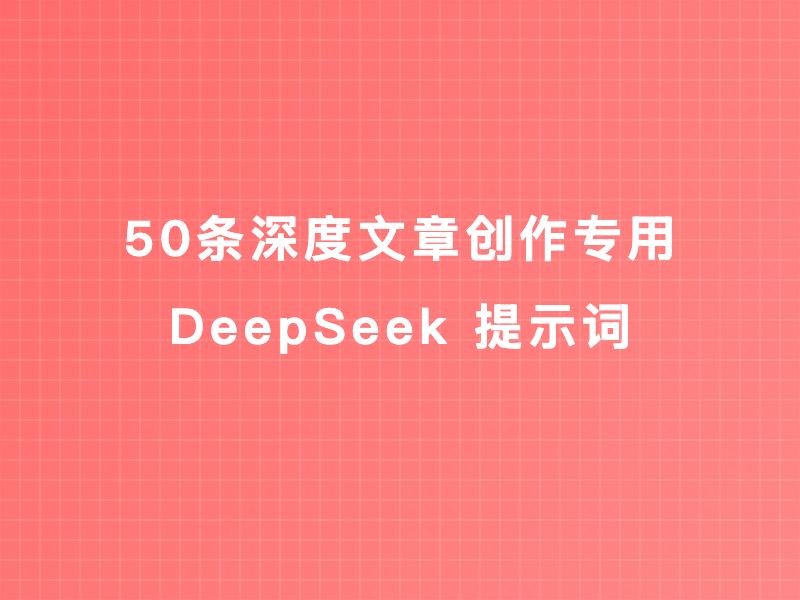 50 条深度文章创作 专用 DeepSeek 提示词