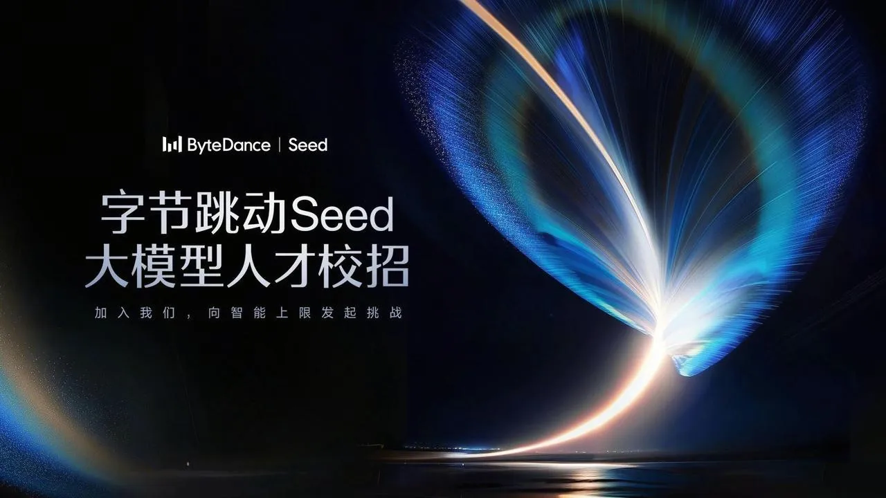 字节跳动 Seed 2027 届大模型人才校招启动：聚焦大语言模型与多模态方向，正式校招与实习同步开放
